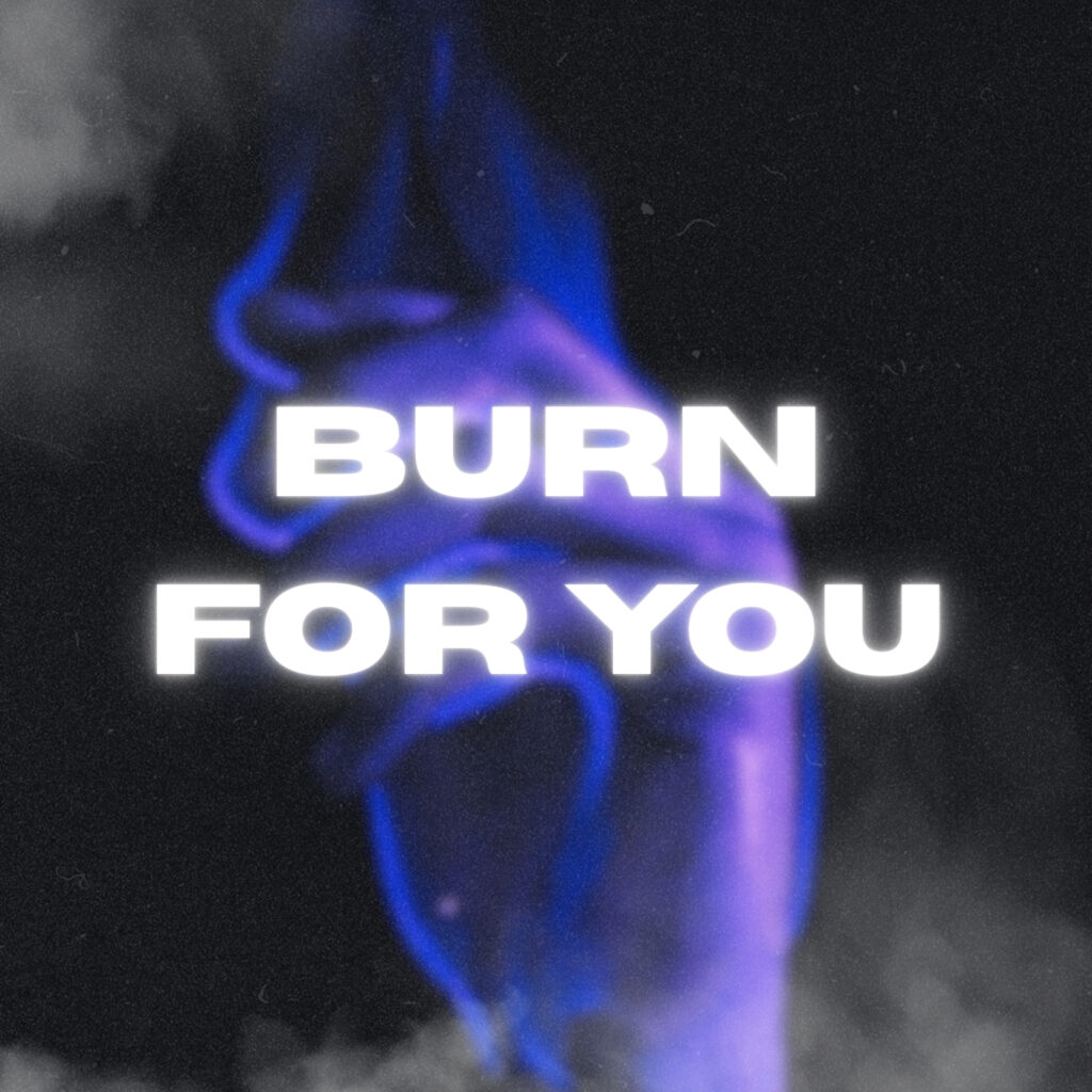 Burn For You